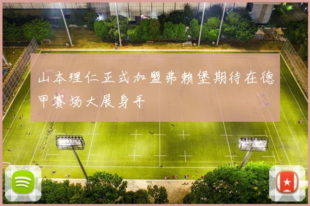 山本理仁正式加盟弗赖堡期待在德甲赛场大展身手