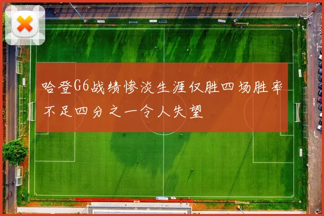 哈登G6战绩惨淡生涯仅胜四场胜率不足四分之一令人失望